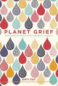 Planet Grief (Redefining Grief for the Real World) by Dipti Tait, Sharron Davies, Penny Power, 9780750994644