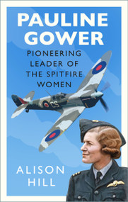 Pauline Gower, Pioneering Leader of the Spitfire Women by Alison Hill, 9780750996822