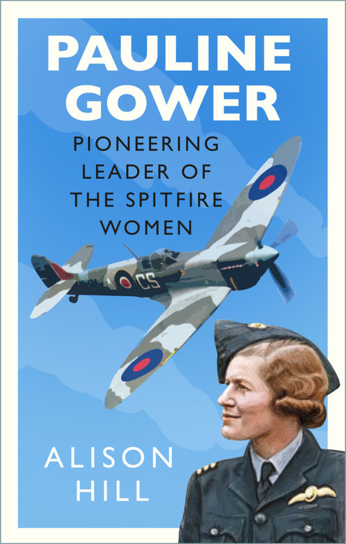 Pauline Gower, Pioneering Leader of the Spitfire Women by Alison Hill, 9780750996822