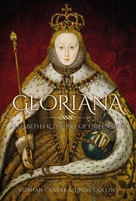 Gloriana (Elizabeth I and the Art of Queenship) by Linda Collins, Siobhan Clarke, 9780750997546