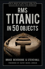 RMS Titanic in 50 Objects by Bruce Beveridge, Steve Hall, Cathy Akers-Jordan, 9780750998550