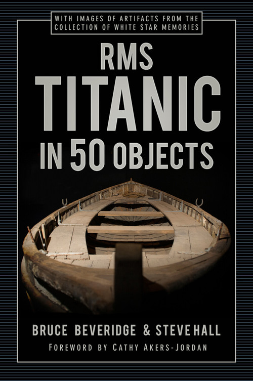 RMS Titanic in 50 Objects by Bruce Beveridge, Steve Hall, Cathy Akers-Jordan, 9780750998550
