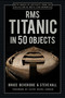 RMS Titanic in 50 Objects by Bruce Beveridge, Steve Hall, Cathy Akers-Jordan, 9780750998550