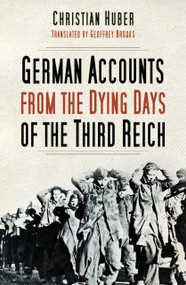 German Accounts from the Dying Days of the Third Reich by Christian Huber, Geoffrey Brooks, 9780750998611