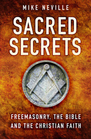 Sacred Secrets (Freemasonry, the Bible and Christian Faith) - 9780750998963 by Mike Neville, 9780750998963