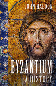 Byzantium (A History) - 9780750999656 by John Haldon, 9780750999656