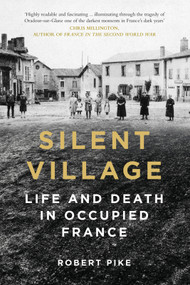 Silent Village (Life and Death in Occupied France) by Robert Pike, 9780750999670