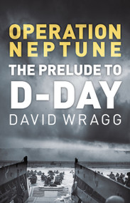 Operation Neptune (The Prelude to D-Day) by David Wragg, 9780750999687