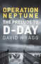 Operation Neptune (The Prelude to D-Day) by David Wragg, 9780750999687