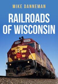 Railroads of Wisconsin by Mike Danneman, 9781398103177