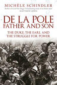 De la Pole, Father and Son (The Duke, The Earl and the Struggle for Power) by Michèle Schindler, 9781398106185