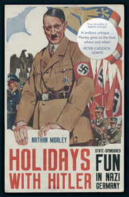 Holidays with Hitler (State-sponsored Fun in Nazi Germany) by Nathan Morley, 9781398107960