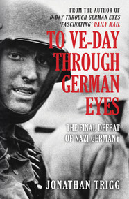 To VE-Day Through German Eyes (The Final Defeat of Nazi Germany) - 9781398112360 by Jonathan Trigg, 9781398112360
