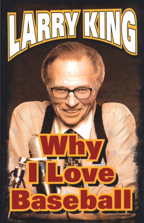Why I Love Baseball by Larry King, Michael Viner, 9781597775281