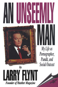 An Unseemly Man (My Life as Pornographer, Pundit, and Social Outcast) by Larry Flynt, 9781597775762