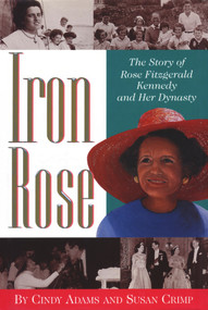Iron Rose (The Story of Rose Fitzgerald Kennedy and Her Dynasty) by Cindy Adams, 9781614673750