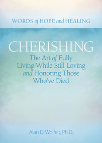 Cherishing (The Art of Fully Living While Still Loving and Honoring Those Who've Died) by Alan Wolfelt, 9781617223204