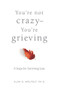 You're Not Crazy-You're Grieving: (6 Steps for Surviving Loss) by Alan Wolfelt, Alan D. Wolfelt, 9781617223228