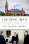 Judging Iran (A Memoir of The Hague, The White House, and Life on the Front Line of International Justice) by Charles N. Brower, 9781633310704