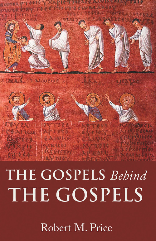 The Gospels Behind the Gospels by Robert M. Price, Robert M. Price, 9781634312387
