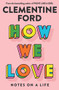 How We Love (Notes on a life) by Clementine Ford, 9781760877187