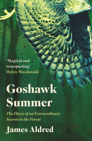 Goshawk Summer (The Diary of an Extraordinary Season in the Forest) by James Aldred, 9781783966400