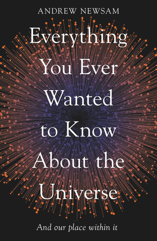 Everything You Ever Wanted to Know About the Universe (And Our Place Within It) - 9781783966493 by Andrew Newsam, 9781783966493