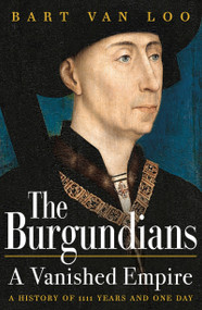 The Burgundians (A Vanished Empire) - 9781789543445 by Bart Van Loo, Nancy Forest-Flier, 9781789543445