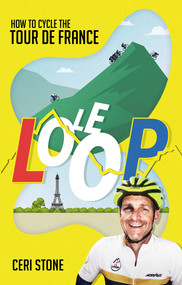 Le Loop (How to Cycle the Tour de France) by Ceri Stone, 9781801501156