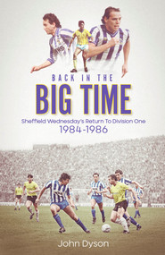Back in the Big Time! (Sheffield Wednesday's Return to Division One, 1984-86) by John Dyson, 9781801501705