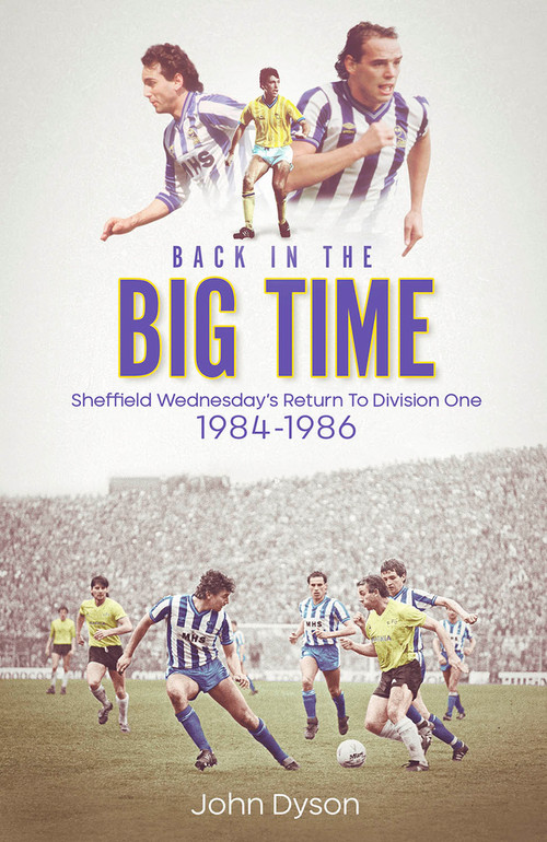 Back in the Big Time! (Sheffield Wednesday's Return to Division One, 1984-86) by John Dyson, 9781801501705