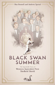 Black Swan Summer (The improbable story of Western Australia's first Sheffield Shield) by Max Bonnell, 9781801502054