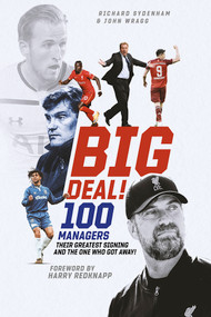 Big Deal! (One Hundred Managers, their Greatest Signing and the One Who Got Away!) by Richard Sydenham, 9781801502061