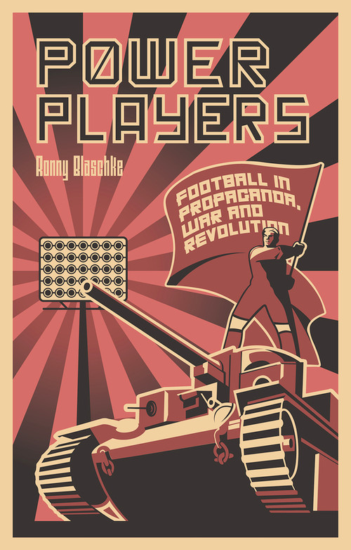 Power Players (Football in Propaganda, War and Revolution) by Ronny Blaschke, 9781801503587
