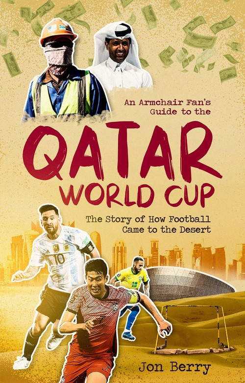 An Armchair Fan's Guide to the Qatar World Cup (The Story of How Football Came to the Desert) by Jon Berry, 9781801503723