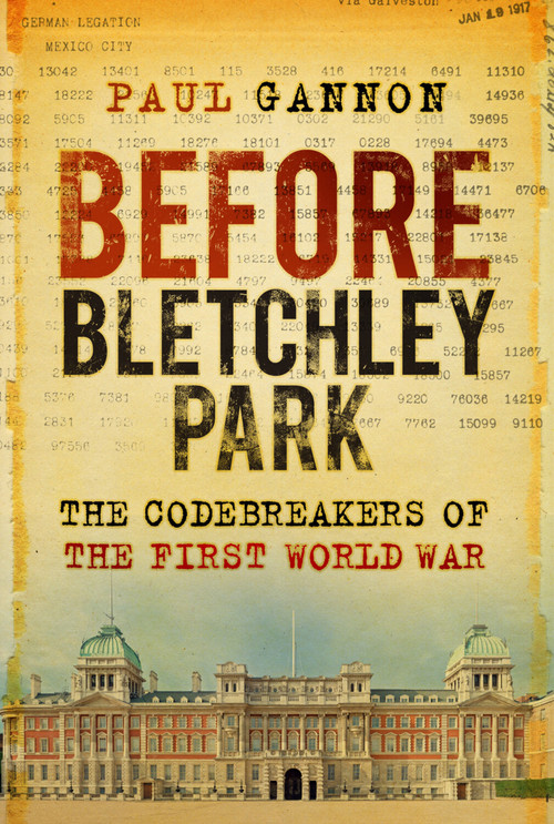Before Bletchley Park (The Codebreakers of the First World War) by Paul Gannon, 9781803990064