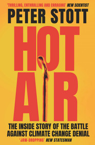 Hot Air (The Inside Story of the Battle Against Climate Change Denial) by Peter Stott, 9781838952518