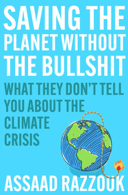 Saving the Planet Without the Bullshit (What They Don't Tell You About the Climate Crisis) by Assaad Razzouk, 9781838954628