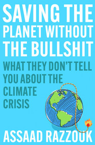 Saving the Planet Without the Bullshit (What They Don't Tell You About the Climate Crisis) by Assaad Razzouk, 9781838954628