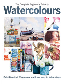 The Complete Beginner's Guide to Watercolours (Paint beautiful Watercolours with our easy to follow steps) by Phillipa Grafton, 9781912918836