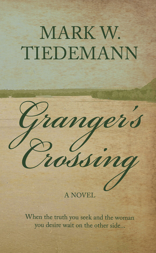 Granger's Crossing (A Novel) by Mark W Tiedemann, Mark W Tiedemann, 9781943075751