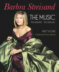 Barbra Streisand: the Music, the Albums, the Singles by Matt Howe, 9781949024449