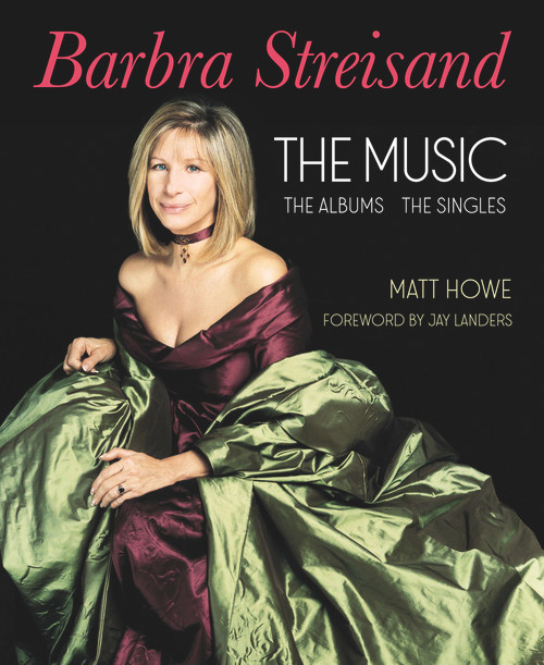 Barbra Streisand: the Music, the Albums, the Singles by Matt Howe, 9781949024449
