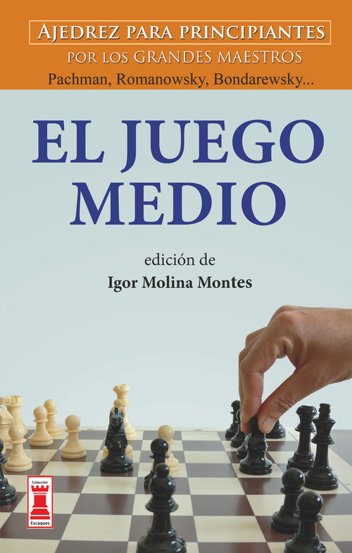 El Juego medio (Ajedrez para principiantes por los grandes maestros Panov, Spielmann y Weinstein...) (Spanish Edition) by Igor Molina Montes, 9788499176505