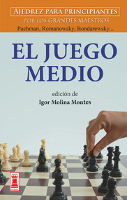 El Juego medio (Ajedrez para principiantes por los grandes maestros Panov, Spielmann y Weinstein...) (Spanish Edition) by Igor Molina Montes, 9788499176505