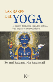 Las bases del yoga (El origen del hatha-yoga, los nathas, y su expansión en Occidente) (Spanish Edition) by Swami Satyananda Saraswati, 9788499889153