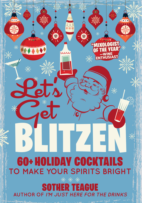 Let's Get Blitzen (60+ Holiday Cocktails to Make Your Spirits Bright) by Sother Teague, 9781956403329