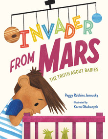 Invader from Mars: The Truth About Babies by Peggy Robbins Janousky, Karen Obuhanych, 9781250818553