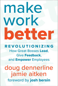 Make Work Better (Revolutionizing How Great Bosses Lead, Give Feedback, and Empower Employees) by Doug Dennerline, Jamie Aitken, Josh Bersin, 9781510774919