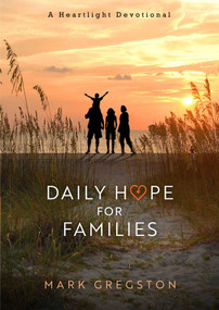 Daily Hope for Families (A Heartlight Devotional) by Mark Gregston, 9781637631324